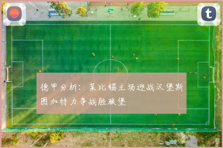 德甲分析：莱比锡主场迎战汉堡斯图加特力争战胜狼堡