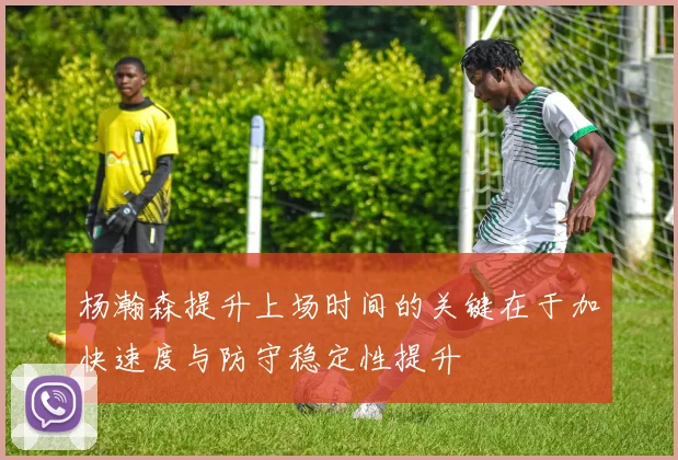 杨瀚森提升上场时间的关键在于加快速度与防守稳定性提升